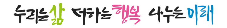 누리는 삶 더하는 행복 나누는 미래